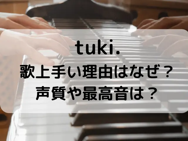 tuki.が歌上手い理由はなぜ？声質や最高音は？