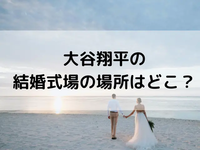 大谷翔平の結婚式はいつ？結婚式場の場所はどこ？