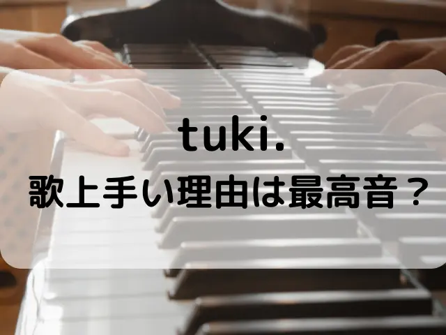 tuki.が歌上手い理由はなぜ？声質や最高音は？