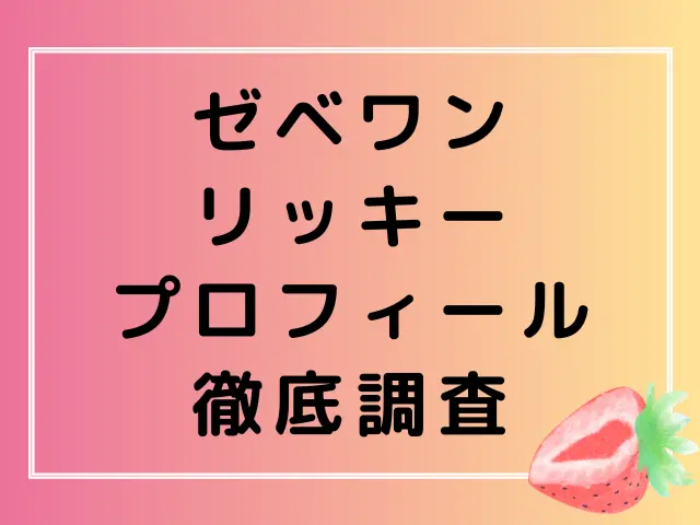 ゼベワンのリッキーの身長体重は？本名や血液型・プロフィールも徹底調査