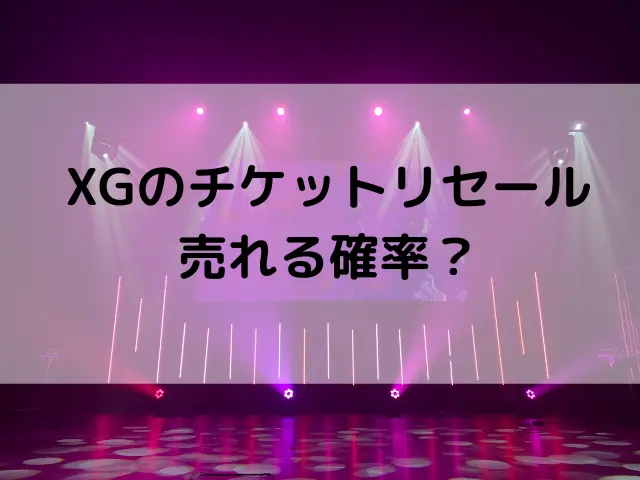 XGのチケットリセールは売れない？売れる確率とコツを解説！