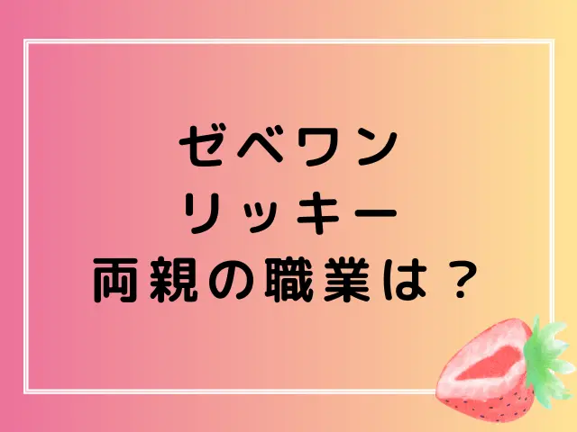 ゼベワンのリッキーは金持ち？両親の職業や実家の資産を調査！