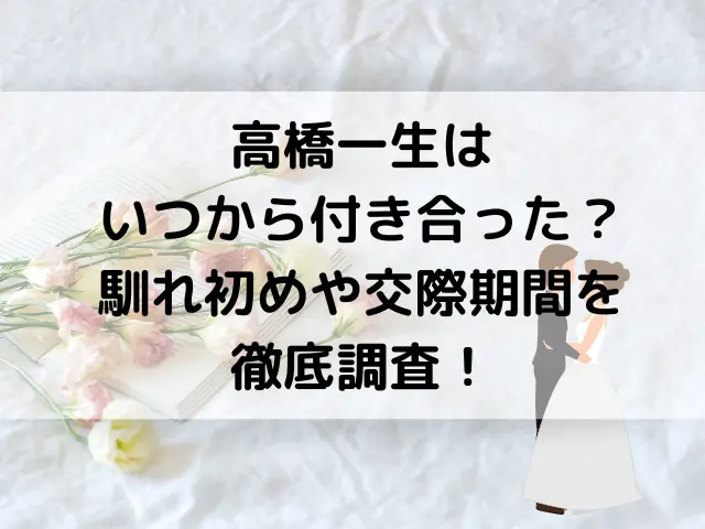 高橋一生は結婚相手といつから付き合った？馴れ初めや交際期間を徹底調査！