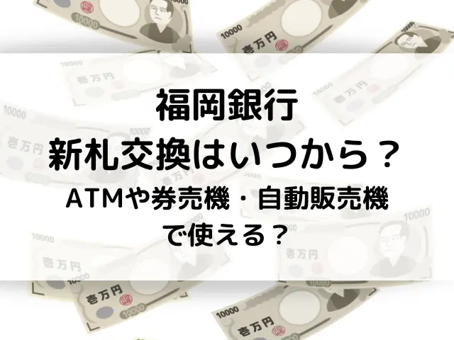 福岡銀行の新札交換はいつからで入手方法は？ATMや券売機・自動販売機で使える？