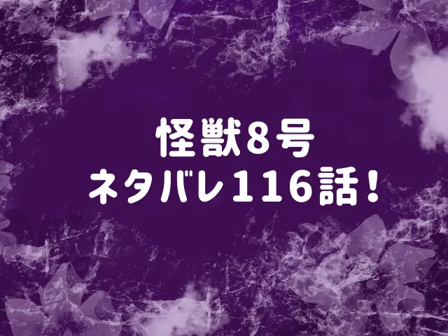 怪獣8号ネタバレ116話最新話確定速報！保科副隊長と鳴海隊長は勝てる？