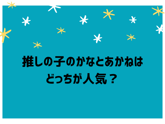 推しの子のかなとあかねはどっちが演技上手い？どっちが人気でかわいい？