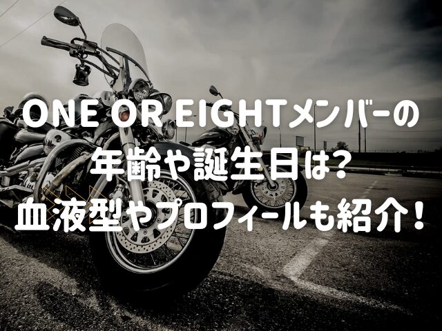 ONE OR EIGHTメンバーの年齢や誕生日は？血液型やプロフィールも紹介！