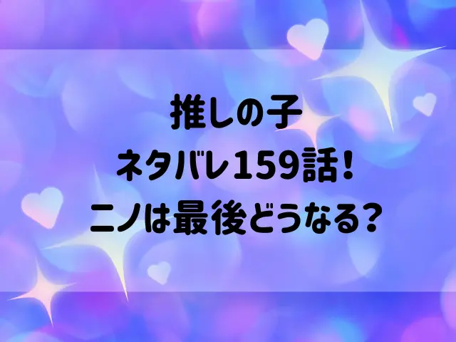 推しの子ネタバレ159話！ニノは最後どうなる？