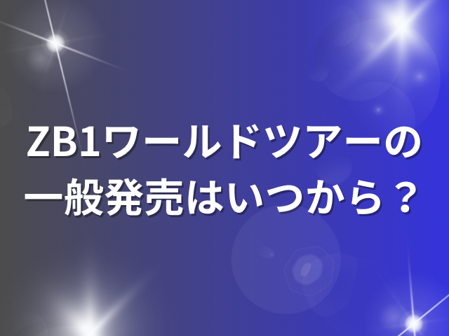 ZB1ワールドツアーの一般発売はいつから？