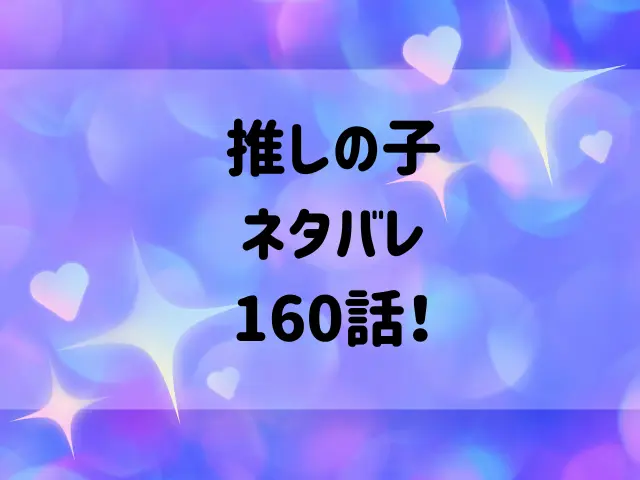 推しの子ネタバレ160話！アクアの復讐はどこまで？