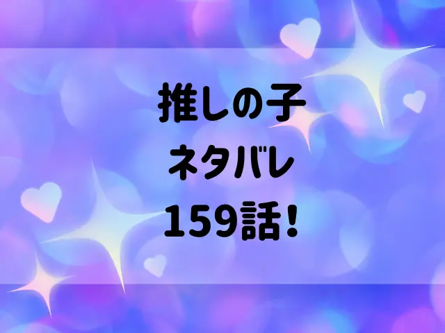 推しの子ネタバレ159話！ニノは最後どうなる？