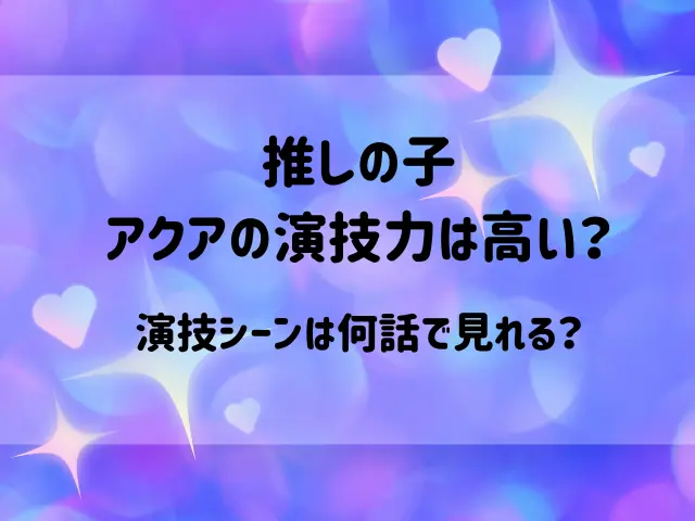 推しの子アクアの演技力は高い？演技シーンは何話で見れる？