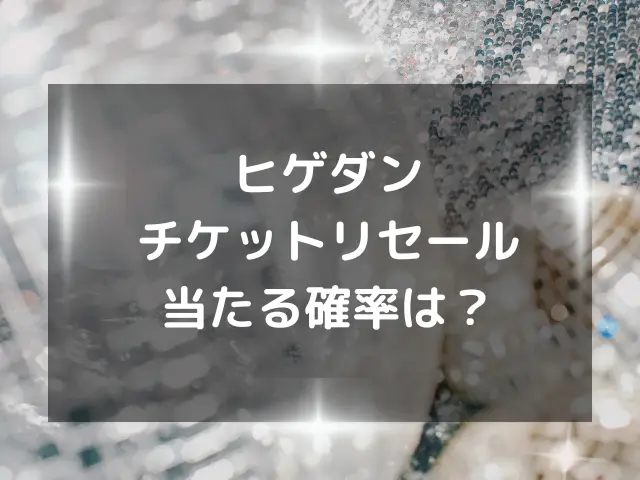 ヒゲダンチケットリセールいつから？当たる確率や買い方も解説！