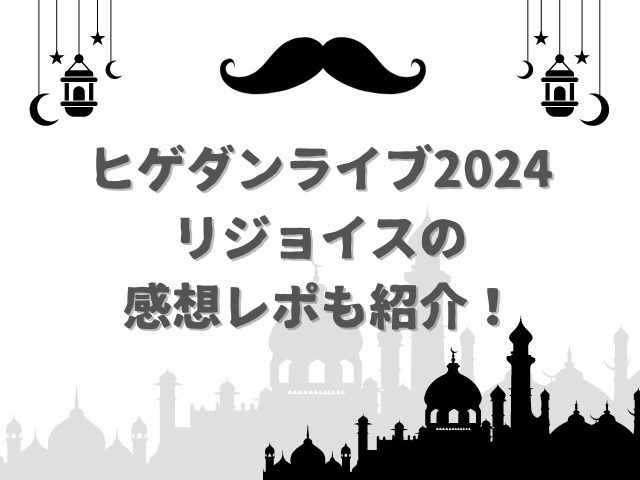 ヒゲダンライブ2024リジョイスのセットリストは？感想レポも紹介！