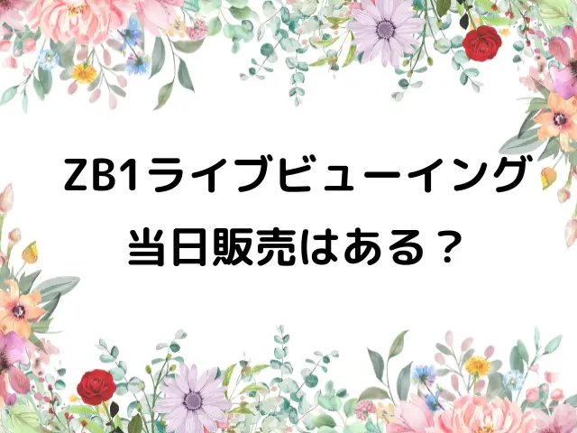 ZB1ライブビューイング映画館どこ？何時まででグッズ販売はある？