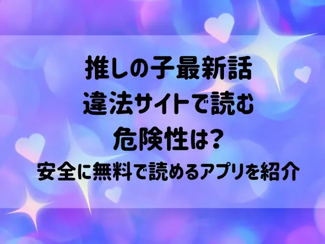 推しの子最新話を違法サイトで読む危険性は？安全に無料で読めるアプリを紹介