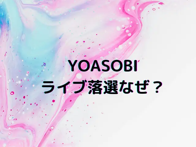 YOASOBIライブ落選なぜ？当たらない人も当たりやすい方法は？
