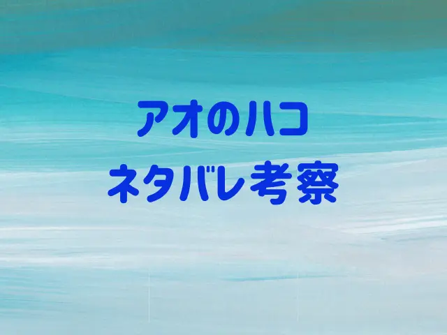 アオのハコネタバレ165話！雛と晴人が急接近？