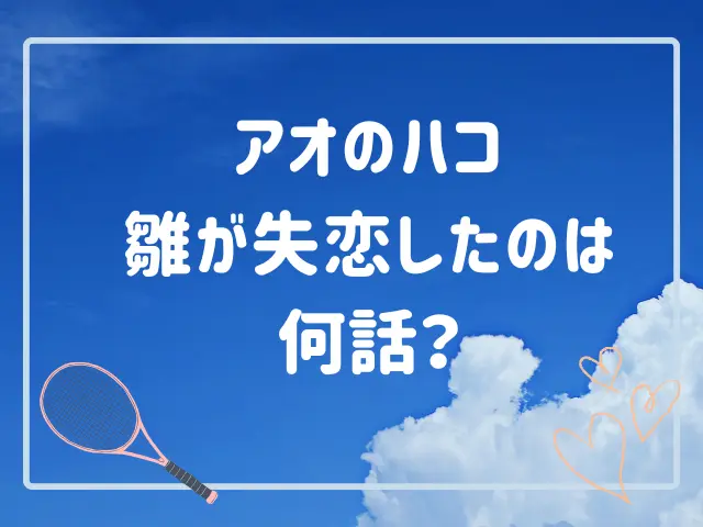 アオのハコの雛はどうなる？キスや告白・失恋は何話？