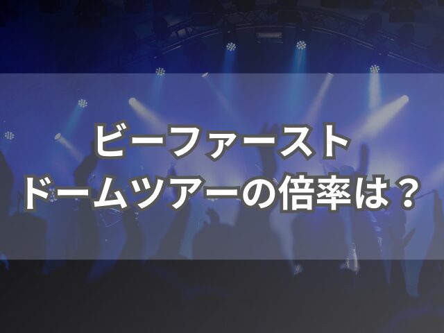 ビーファーストドームツアーの倍率は？ファンクラブじゃないと当たらない？