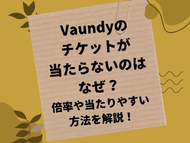 Vaundyのチケットが当たらないのはなぜ？倍率や当たりやすい方法を解説！