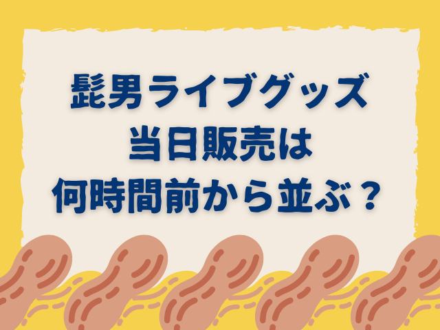 髭男ライブグッズ当日販売は何時間前から並ぶ？売り切れ時間も調査！