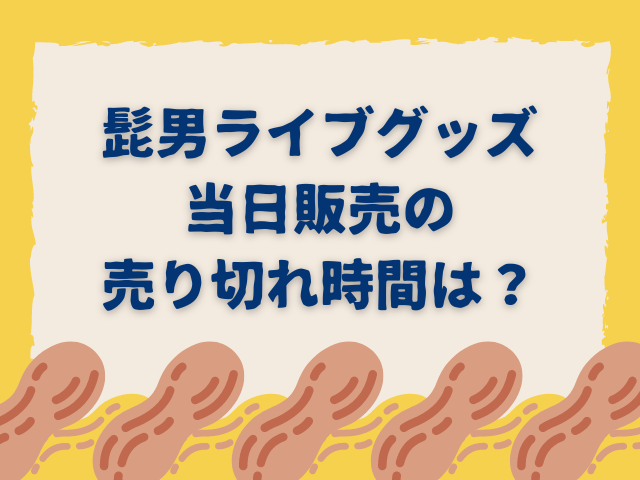 髭男ライブグッズ当日販売は何時間前から並ぶ？売り切れ時間も調査！