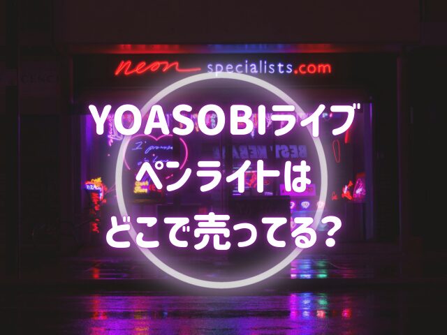 YOASOBIライブペンライトはどこで売ってる？何色がおすすめで自作はOK？