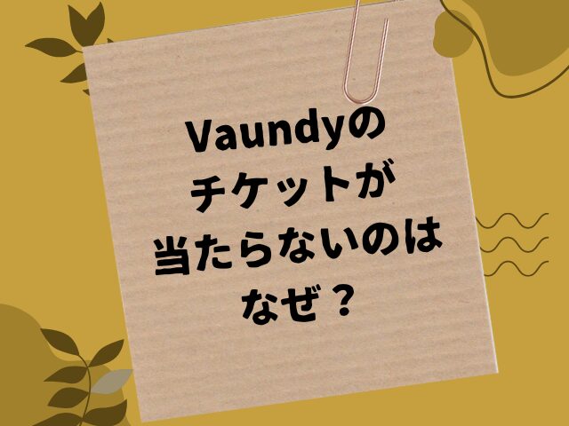 Vaundyのチケットが当たらないのはなぜ？倍率や当たりやすい方法を解説！