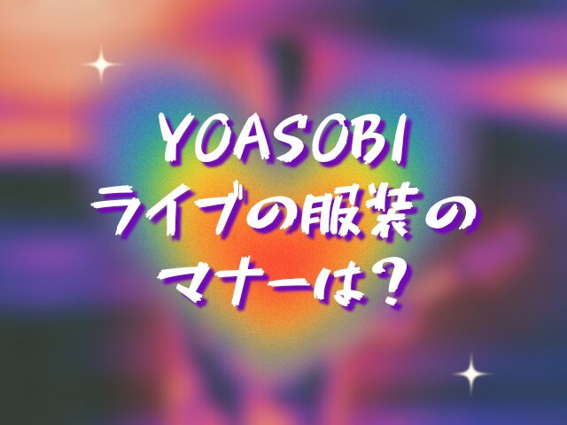 YOASOBIライブの服装や持ち物は？マナーやルールはある？