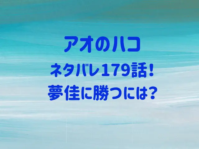 アオのハコ179話ネタバレ！夢佳に勝つには？