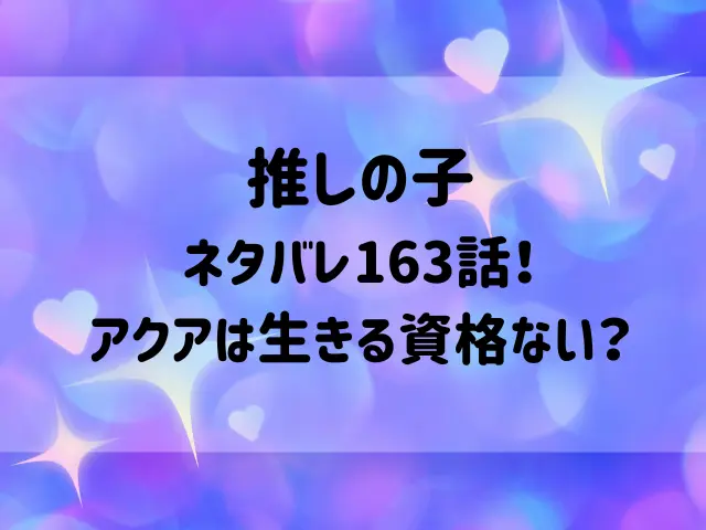 推しの子ネタバレ163話！アクアは生きる資格ない？