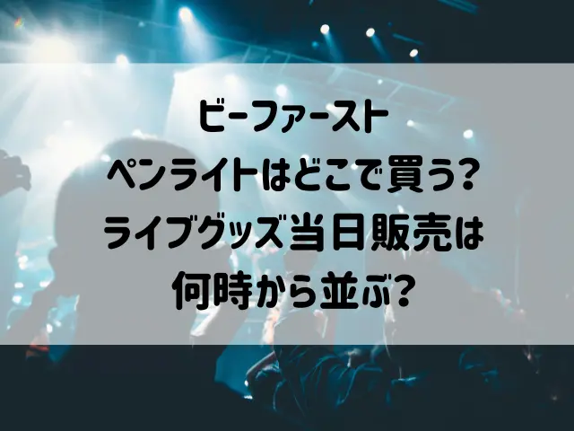 ビーファーストのペンライトはどこで買う？ライブグッズ当日販売は何時から並ぶ？ | ももりんご