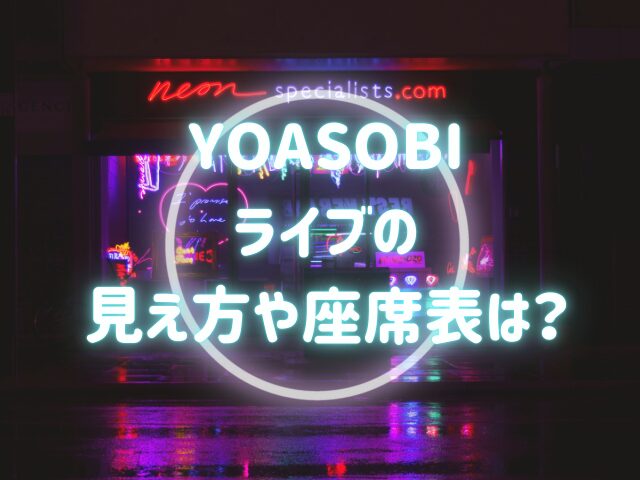 YOASOBIライブの座席はいつわかる？見え方や座席表も紹介！