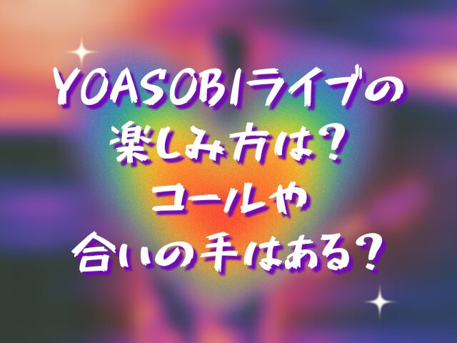 YOASOBIライブの楽しみ方は？コールや合いの手はある？