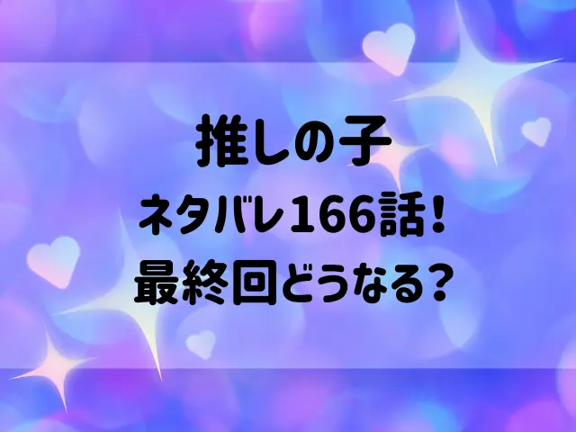 推しの子ネタバレ166話！最終回どうなる？