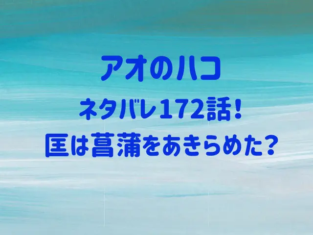 アオのハコ172話ネタバレ！匡は菖蒲をあきらめた？