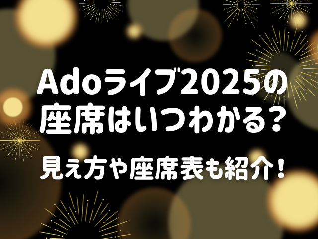 Adoライブ2025の座席はいつわかる？見え方や座席表も紹介！