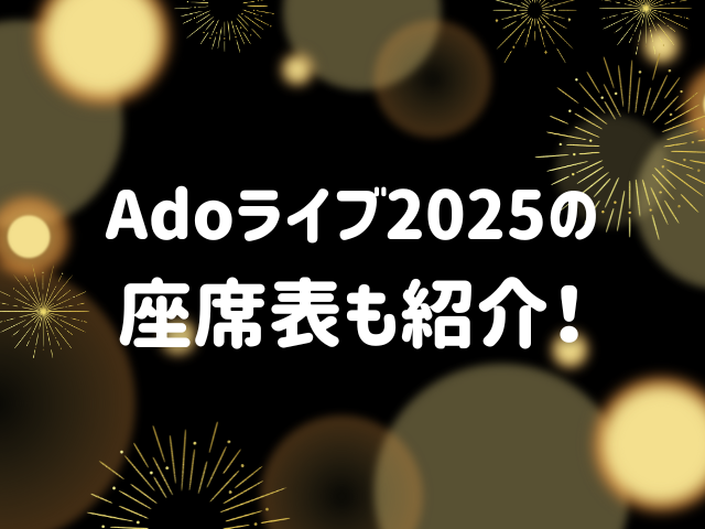 Adoライブ2025の座席表も紹介！