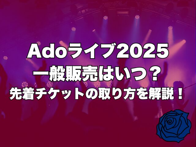 Adoライブ2025一般販売はいつ？先着チケットの取り方を解説！