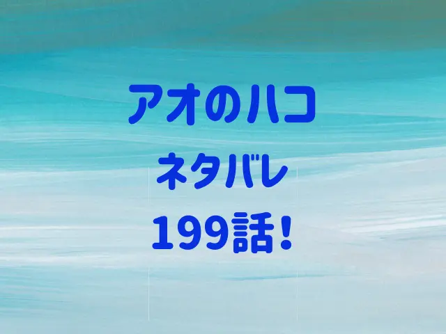 アオのハコ199話ネタバレ最新話！晴人は雛をどう攻める？
