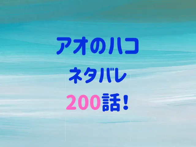 アオのハコ200話ネタバレ！修学旅行で菖蒲に何が起こる？