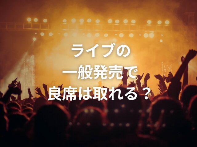 ライブの一般発売で良席は取れる？決め方やいつ決まるのかも調査！