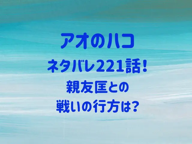 アオのハコ221話ネタバレ！親友匡との戦いの行方は？