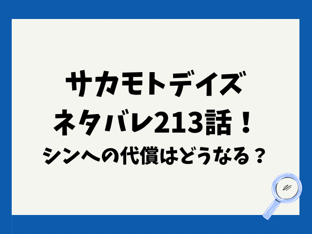 サカモトデイズネタバレ213話！シンへの代償はどうなる？