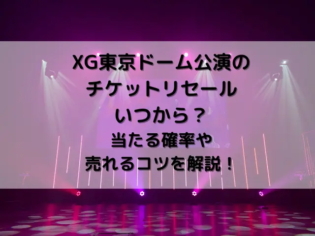 XG東京ドームのチケットリセールはいつから？当たる確率や売れるコツを解説！