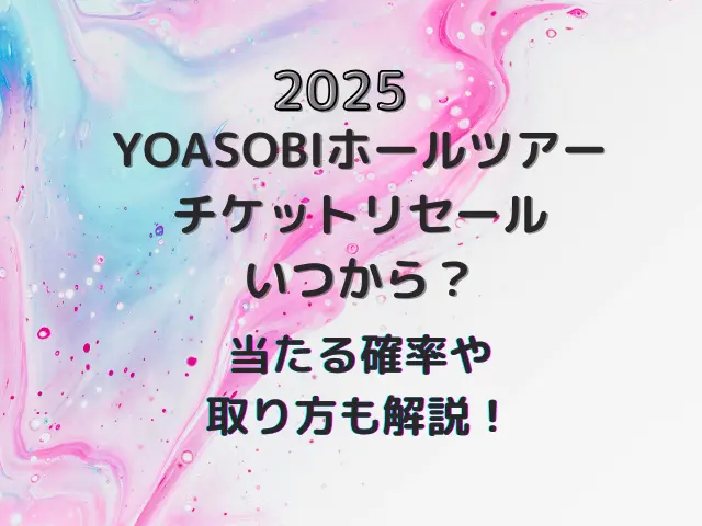 YOASOBIホールツアー2025のチケットリセールはいつから？当たる確率や取り方も解説！