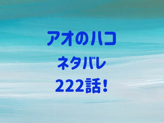 アオのハコ222話ネタバレ！大喜vs匡の熱戦が始まる