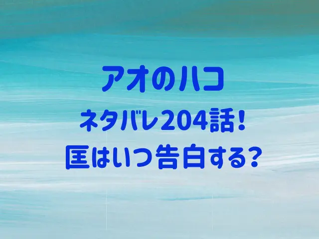 アオのハコ204話ネタバレ！匡はいつ告白する？