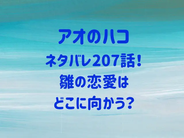 アオのハコ207話ネタバレ！雛の恋愛はどこに向かう？